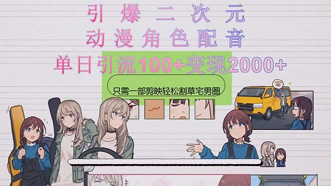 引爆二次元,用动漫角色配音割草宅男圈,只需一个剪映,轻松一天引流10...-康仁安网创