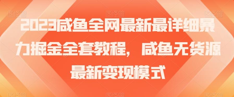 2023咸鱼全网最新最详细暴力掘金全套教程，咸鱼无货源最新变现模式【揭秘】-康仁安网创