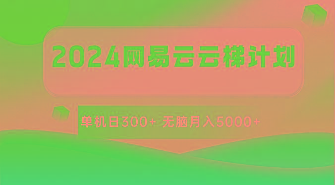 2024网易云云梯计划 单机日300+ 无脑月入5000+-康仁安网创