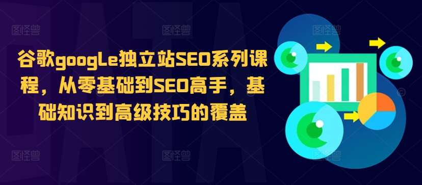 谷歌google独立站SEO系列课程,从零基础到SEO高手,基础知识到高级技巧的覆盖-康仁安网创