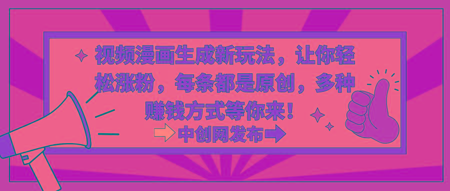 视频漫画生成新玩法,让你轻松涨粉,每条都是原创,多种赚钱方式等你来!-康仁安网创