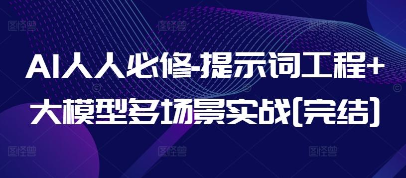 AI人人必修-提示词工程+大模型多场景实战[完结]-康仁安网创