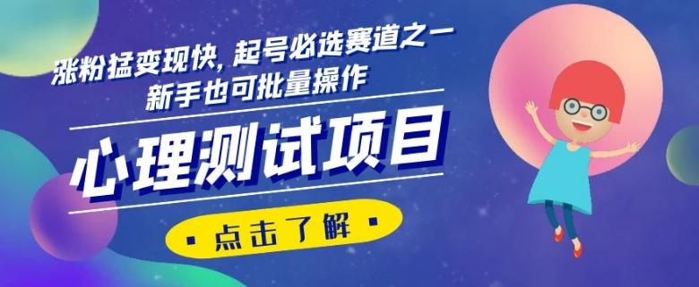 心理测试项目,涨粉猛变现快,起号必选赛道之一,新手也可批量操作【揭秘】-康仁安网创