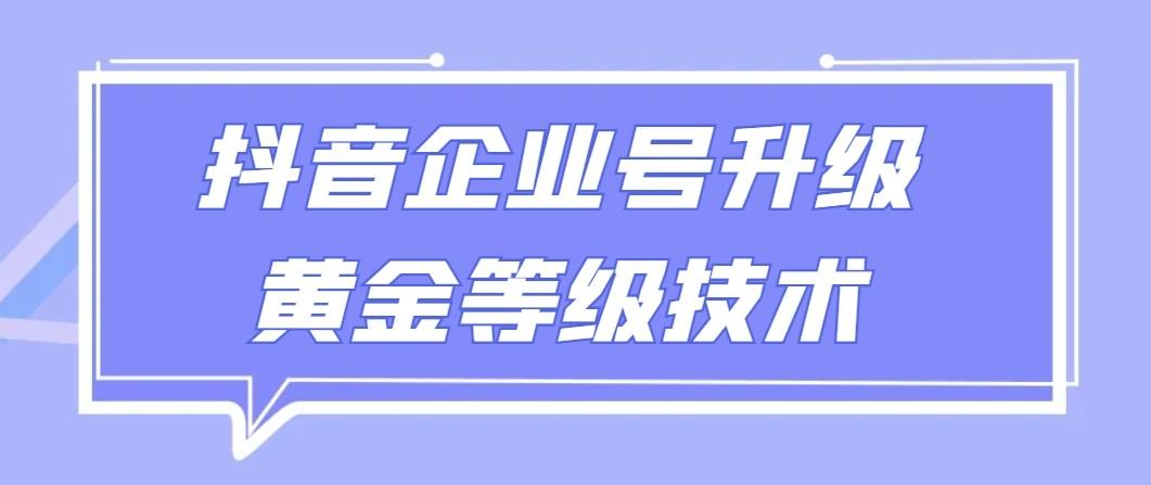 【全网首发】抖音企业号升级黄金等级技术，一单50到100元-康仁安网创