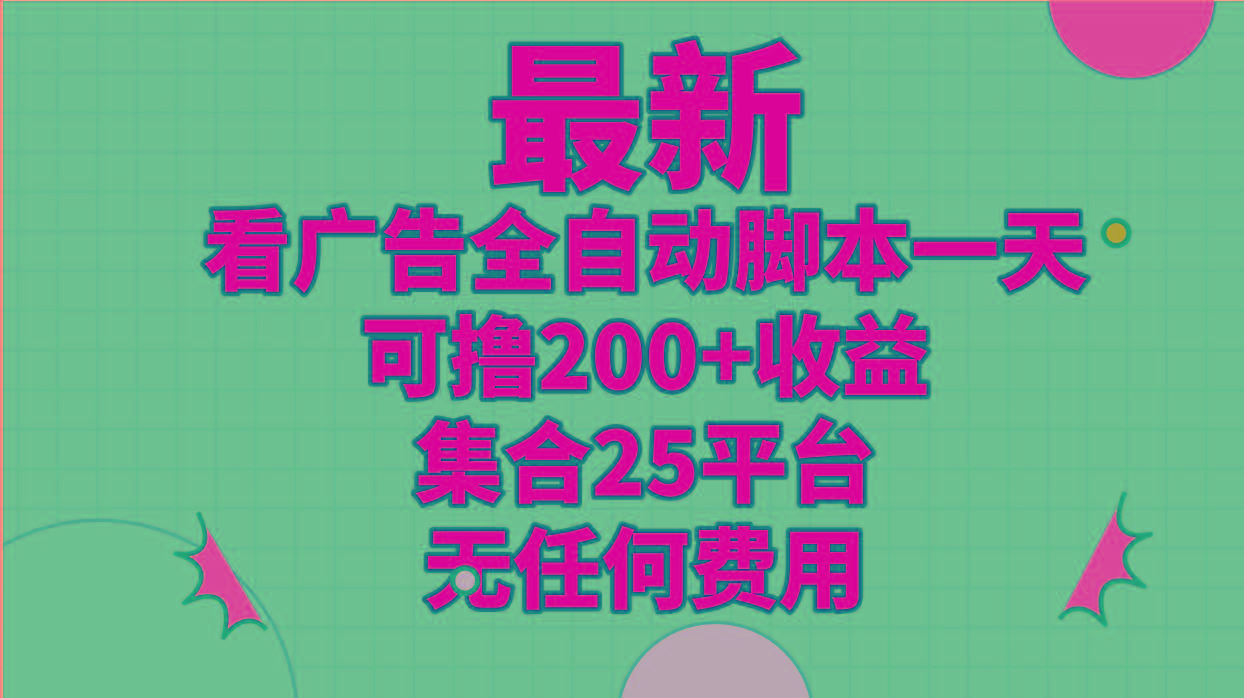 最新看广告全自动脚本一天可撸200+收益 。集合25平台 ，无任何费用-康仁安网创
