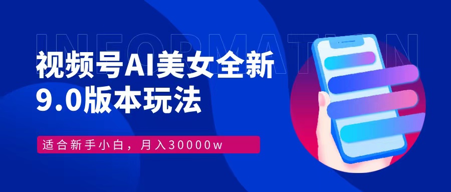 视频号AI美女，最新9.0玩法新手小白轻松上手，月入30000＋-康仁安网创