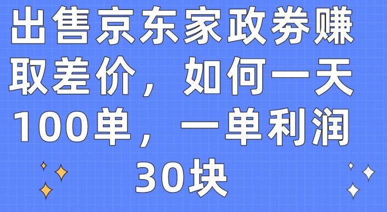 出售京东家政劵赚取差价,如何一天100单,一单利润30块【揭秘】-康仁安网创