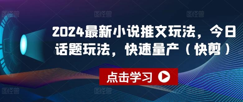 2024最新小说推文玩法，今日话题玩法，快速量产(快剪)-康仁安网创