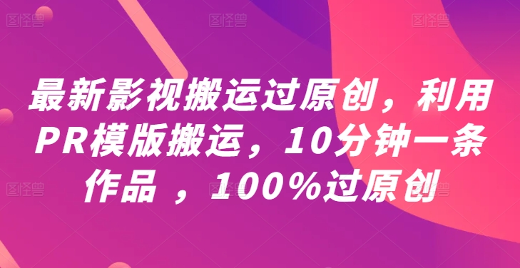 最新影视搬运过原创，利用PR模版搬运，10分钟一条作品 ，100%过原创【教程+PR模板】-康仁安网创