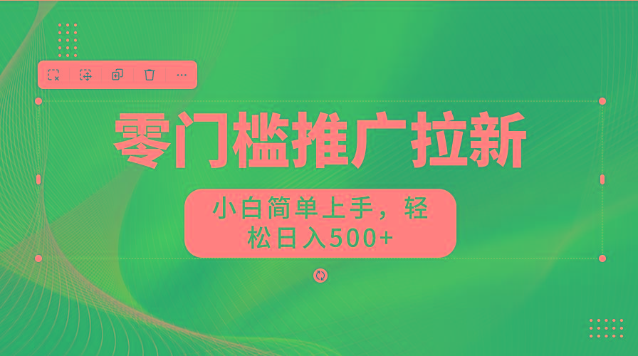 零门槛推广拉新,小白简单上手,轻松日入500+-康仁安网创