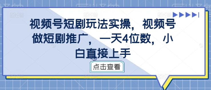 视频号短剧玩法实操，视频号做短剧推广，一天4位数，小白直接上手-康仁安网创