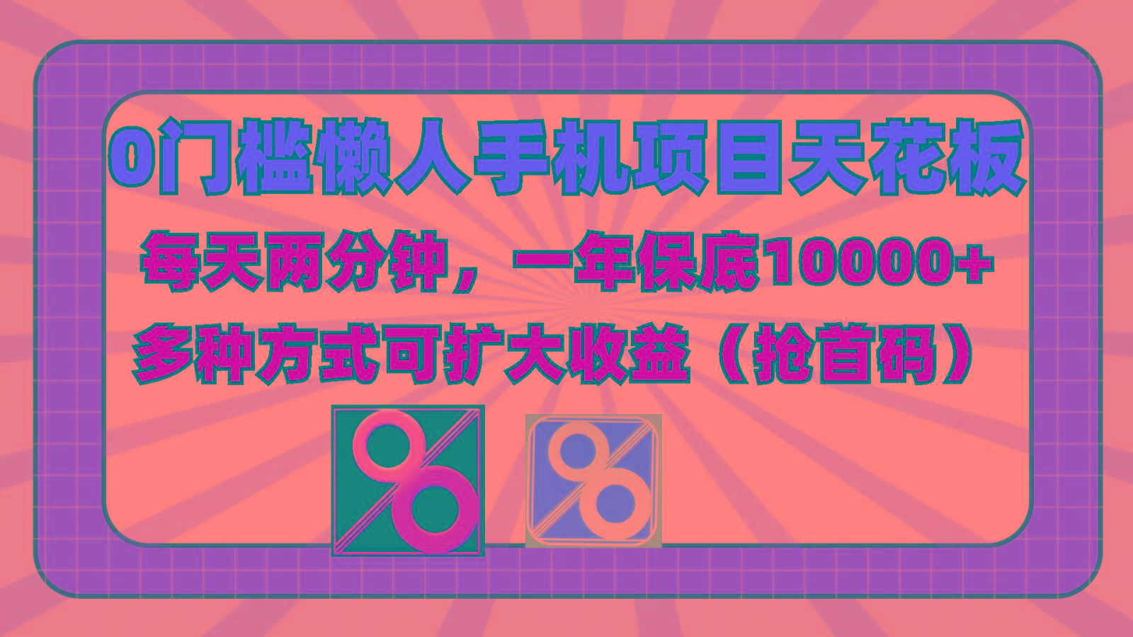 0门槛懒人手机项目，每天2分钟，一年10000+多种方式可扩大收益(抢首码)-康仁安网创