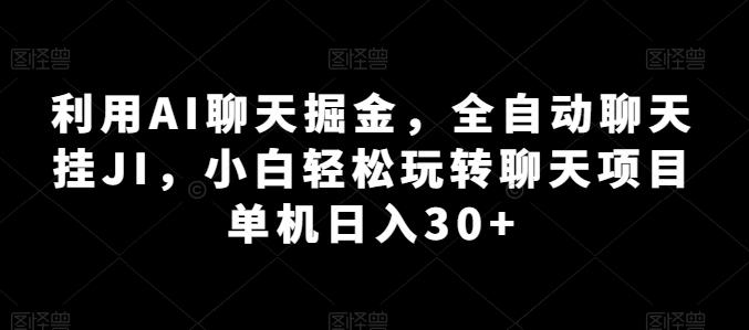 利用AI聊天掘金,全自动聊天挂JI,小白轻松玩转聊天项目 单机日入30+【揭秘】-康仁安网创