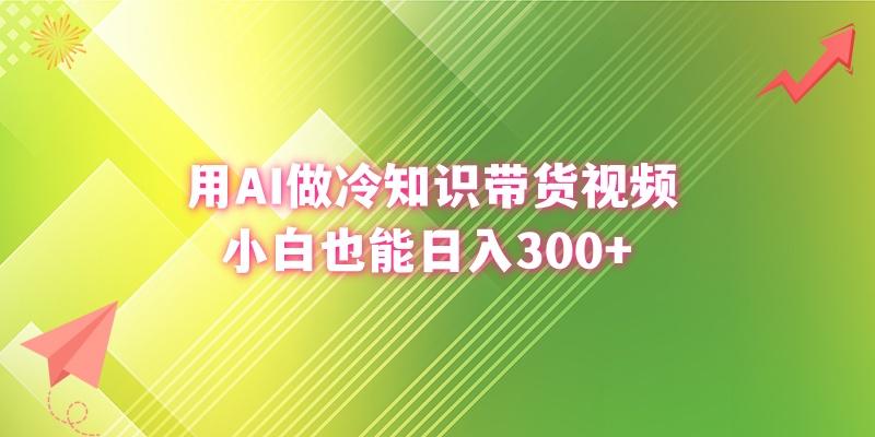 (8631期)用AI做冷知识带货视频，小白也能日入300+-康仁安网创