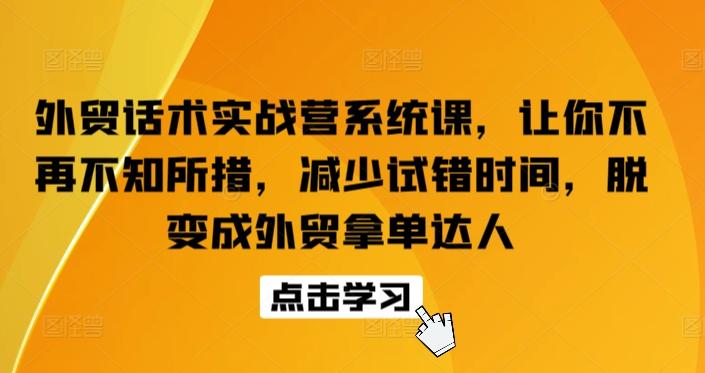 外贸话术实战营系统课，让你不再不知所措，减少试错时间，脱变成外贸拿单达人-康仁安网创