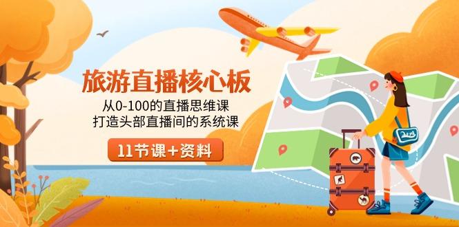 旅游-直播核心板，从0-100的直播思维课，打造头部直播间的系统课-康仁安网创