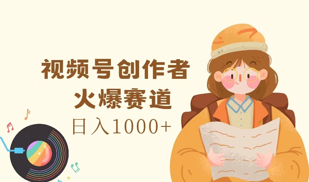 视频号创作者，火爆赛道，日入1000+-康仁安网创