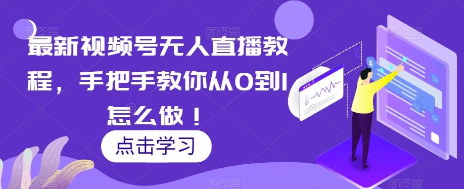 最新视频号无人直播教程，手把手教你从0到1怎么做！-康仁安网创
