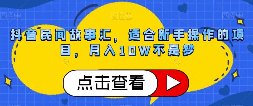 抖音民间故事汇,适合新手操作的项目,月入10W不是梦【揭秘】-康仁安网创