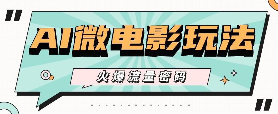 最近爆火的AI微电影玩法,零门槛新手也能制作原创作品,多种变现方式【视频+工具】-康仁安网创