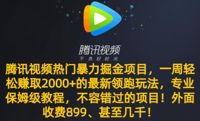 腾讯视频热门暴力掘金项目，一周轻松赚取2000+的最新领跑玩法，专业保姆级教程-康仁安网创