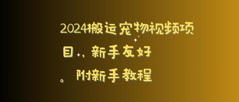 2024搬运宠物视频项目，新手友好，完美去重，附新手教程【揭秘】-康仁安网创