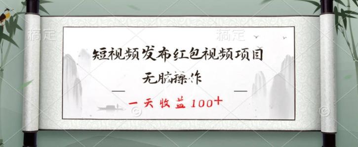 短视频发布红包视频项目,无脑操作,一天收益100+-康仁安网创