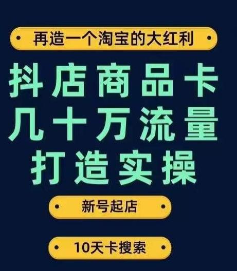 抖店商品卡几十万流量打造实操，从新号起店到一天几十万搜索、推荐流量完整实操步骤-康仁安网创