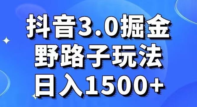 抖音3.0掘金，野路子玩法，实操日入1500+-康仁安网创