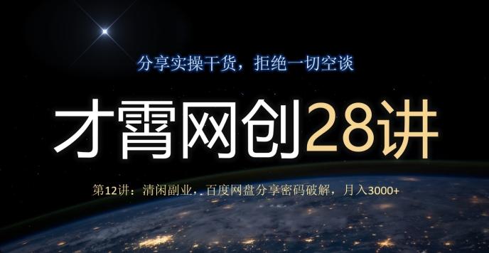 才霄网创28讲第12讲:清闲副业,百度网盘分享密码破解,月入3000+-康仁安网创