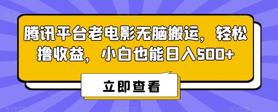 腾讯平台老电影无脑搬运，轻松撸收益，小白也能日入500+【揭秘】-康仁安网创
