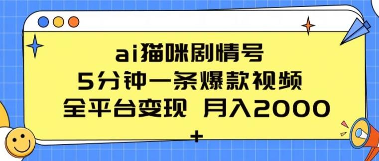 ai猫咪剧情号 5分钟一条爆款视频 全平台变现 月入2K+【揭秘】-康仁安网创
