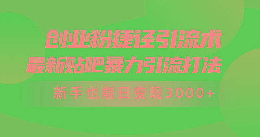 (10071期)创业粉捷径引流术,最新贴吧暴力引流打法,新手也能日变现3000+附赠全...-康仁安网创