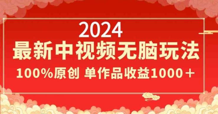 2024最新中视频无脑玩法，作品制作简单，100%原创，单作品收益1000＋【揭秘】-康仁安网创