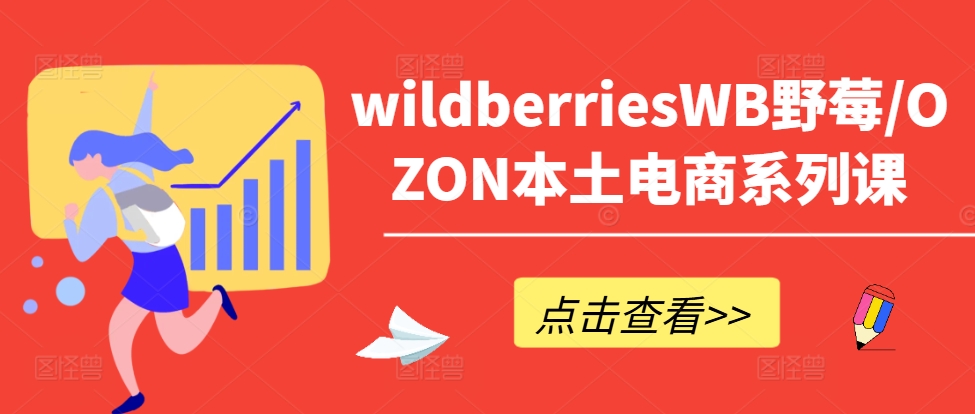 wildberriesWB野莓/OZON本土电商系列课,掌握WB产品优化,出单技巧和订单处理等-康仁安网创