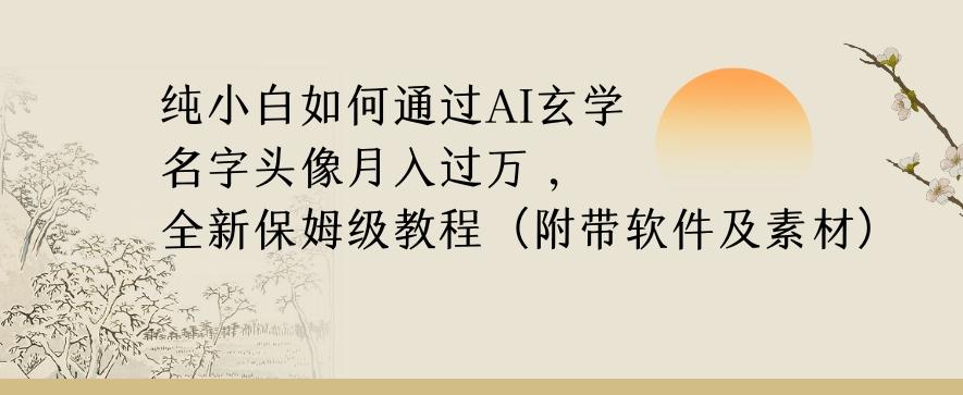 纯小白如何通过AI玄学名字头像,月入过万,高复购高利润,全新保姆级教程【揭秘】-康仁安网创