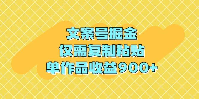 (9397期)文案号掘金,仅需复制粘贴,单作品收益900+-康仁安网创