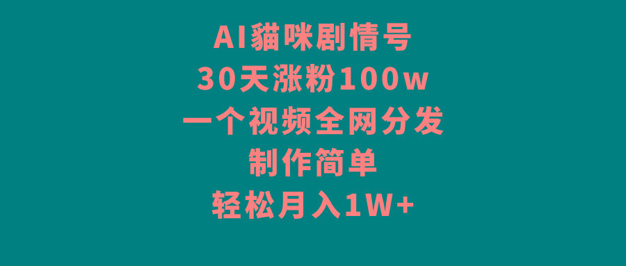 AI貓咪剧情号，30天涨粉100w，制作简单，一个视频全网分发，轻松月入1W+-康仁安网创