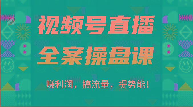 视频号直播全案操盘课：赚利润，搞流量，提势能！(16节课)-康仁安网创