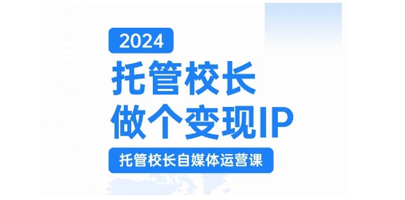 2024托管校长做个变现IP,托管校长自媒体运营课,利用短视频实现校区利润翻番-康仁安网创