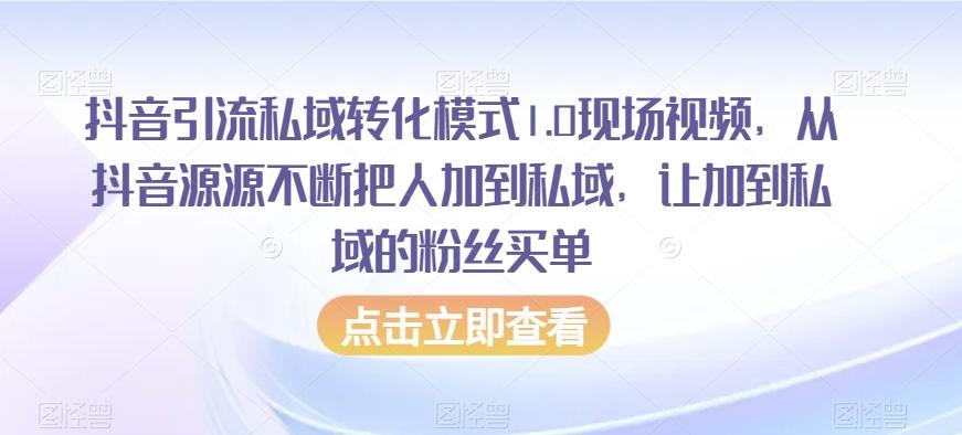 抖音引流私域转化模式1.0现场视频，从抖音源源不断把人加到私域，让加到私域的粉丝买单-康仁安网创