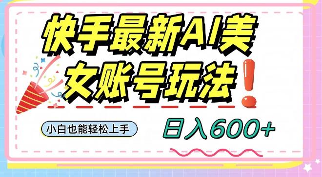 快手AI美女号最新玩法,日入600+小白级别教程【揭秘】-康仁安网创