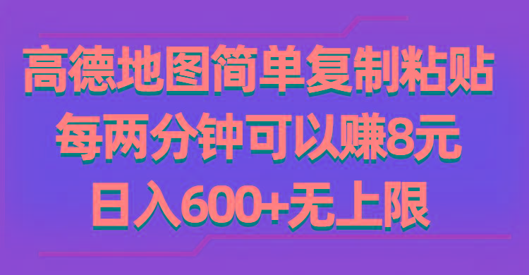 高德地图简单复制粘贴，每两分钟可以赚8元，日入600+无上限-康仁安网创