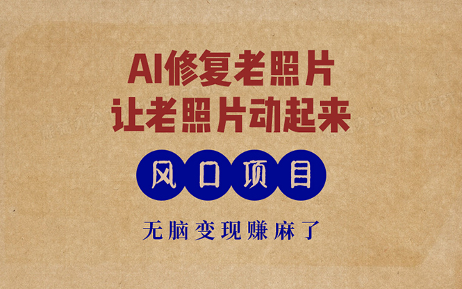 最新风口项目，AI一键修复老照片，让老照片动起来，接单到手软，无脑变...-康仁安网创