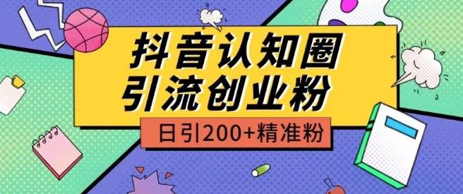 外面收费3980抖音认知圈引流创业粉玩法日引200+精准粉【揭秘】-康仁安网创