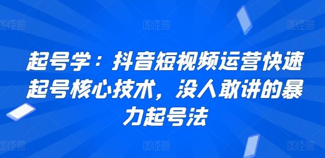 起号学:抖音短视频运营快速起号核心技术,没人敢讲的暴力起号法-康仁安网创