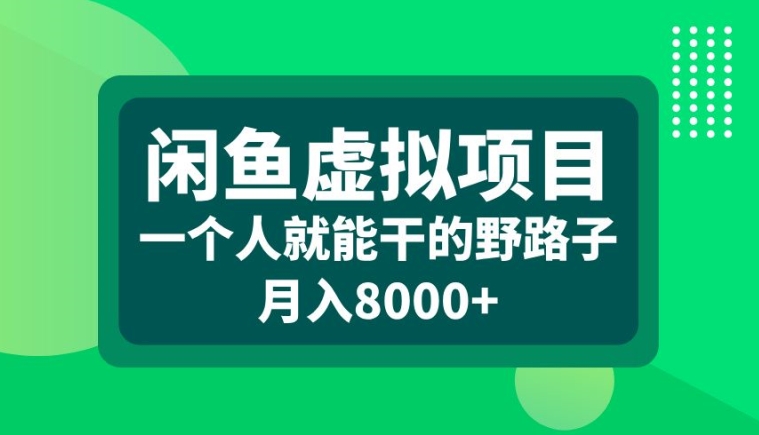 闲鱼虚拟项目，一个人就可以干的野路子，月入8000+【揭秘】-康仁安网创