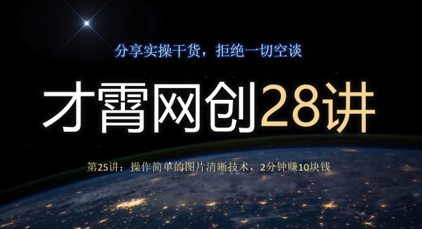 才霄网创28讲第25讲:操作简单的图片清晰技术,2分钟赚10块钱-康仁安网创