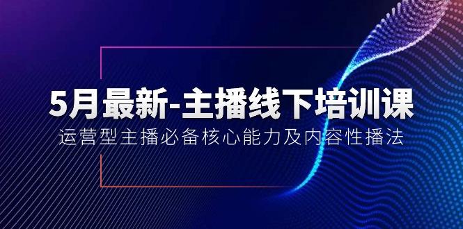 5月最新-主播线下培训课【40期】:运营型主播必备核心能力及内容性播法-康仁安网创