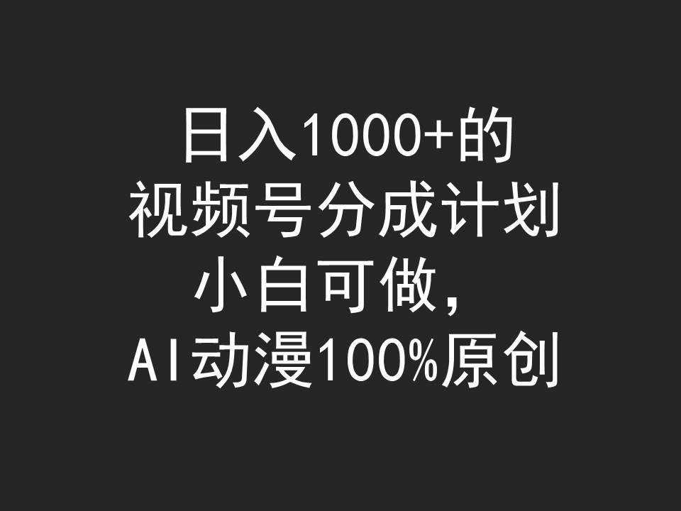 (9653期)日入1000+的视频号分成计划，小白可做，AI动漫100%原创-康仁安网创